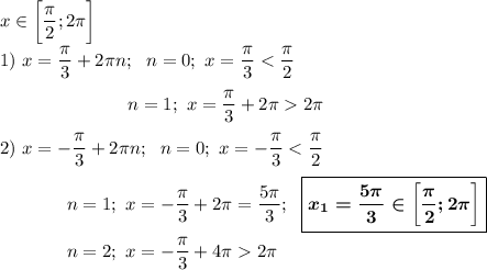 x\in\bigg[\dfrac {\pi}2;2\pi\bigg]\\1)~x=\dfrac{\pi}3+2\pi n};~~n=0;~x=\dfrac {\pi}32\pi\\\\2)~x=-\dfrac{\pi}3+2\pi n};~~n=0;~x=-\dfrac {\pi}32\pi