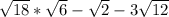 \sqrt{18} * \sqrt{6} - \sqrt{2} -3 \sqrt{12}&#10;