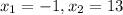 x_1 = -1, x_2 = 13