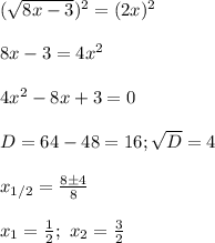 (\sqrt{8x-3})^2=(2x)^2\\\\&#10;8x-3=4x^2\\\\&#10;4x^2-8x+3=0\\\\&#10;D=64-48=16; \sqrt D=4\\\\&#10;x_{1/2}= \frac{8\pm4}{8}\\\\&#10;x_1= \frac{1}{2}; \ x_2= \frac{3}{2}