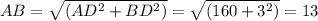 AB= \sqrt{( AD^{2} + BD^{2} )} = \sqrt{(160+ 3^{2} )} = 13