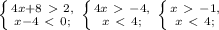 \left \{ {{4x+8\ \textgreater \ 2}, \atop {x-4\ \textless \ 0};} \right. \left \{ {{4x\ \textgreater \ -4}, \atop {x\ \textless \ 4};} \right. \left \{ {{x\ \textgreater \ -1}, \atop {x\ \textless \ 4};} \right.