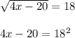 \sqrt{4x-20}=18 \\ \\ &#10;4x-20=18^2 \\ \\ &#10;