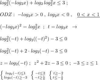 log_2^2(-log_2x)+log_2\, log_2^2x \leq 3\; ;\\\\ ODZ:\; -log_2x\ \textgreater \ 0\; ,\; log_2x\ \textless \ 0\; ,\; \; \; \underline {0\ \textless \ x\ \textless \ 1}\\\\(-log_2x)^2=log_2^2x\; \; ;\; \; t=log_2x\; \; \to \\\\log_2^2(-t)+log_2((-t)^2)-3 \leq 0\\\\log_2^2(-t)+2\cdot log_2(-t)-3 \leq 0\\\\z=log_2(-t)\; ;\; \; z^2+2z-3 \leq 0\; ;\; -3 \leq z \leq 1\\\\ \left \{ {{log_2(-t) \leq 1} \atop {log_2(-t) \geq -3}} \right. \; \left \{ {{-t \leq 2} \atop {-t \geq \frac{1}{8}}} \right. \; \left \{ {{t \geq -2} \atop {t \leq -\frac{1}{8}} \right.