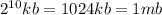 2^{10} kb = 1024 kb = 1 mb