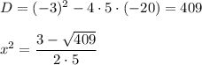 D=(-3)^2-4\cdot 5\cdot(-20)=409\\ \\ x^2=\dfrac{3-\sqrt{409}}{2\cdot5}