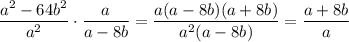 \displaystyle \dfrac{a^2-64b^2}{a^2}\cdot\frac{a}{a-8b} =\frac{a(a-8b)(a+8b)}{a^2(a-8b)} =\frac{a+8b}{a}