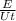 \frac{E}{Ut}