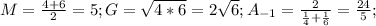 M=\frac{4+6}{2}=5; G= \sqrt{4*6}=2\sqrt{6};A_{-1}= \frac{2}{ \frac{1}{4} +\frac{1}{6}}= \frac{24}{5};