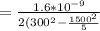 = \frac{1.6 * 10^{-9}}{2(300 ^{2} - \frac{1500 ^{2}}{5} }