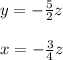 y=- \frac{5}{2}z \\ \\ x=- \frac{3}{4}z