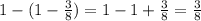 1-(1- \frac{3}{8} )=1-1+ \frac{3}{8} = \frac{3}{8}