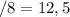 / 8 = 12,5