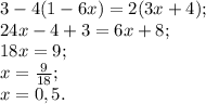 3-4(1-6x)=2(3x+4); \\ 24x-4+3=6x+8; \\ 18x=9; \\ x= \frac{9}{18}; \\ x=0,5.