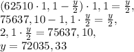 (62510\cdot1,1-\frac{y}{2})\cdot1,1=\frac{y}{2}, \\ 75637,10-1,1\cdot\frac{y}{2}=\frac{y}{2}, \\ 2,1\cdot\frac{y}{2}=75637,10, \\ y=72035,33