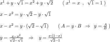 x^1+y\cdot \sqrt1=x^2+y\cdot \sqrt2\qquad (\; x^1=x\; \; ,\; \; \sqrt1=1\; )\\\\x-x^2=y\cdot \sqrt2-y\cdot \sqrt1\\\\x-x^2=y\cdot (\sqrt2-\sqrt1)\qquad (\; A=y\cdot B\; \; \Rightarrow \; \; y=\frac{A}{B}\; )\\\\y=\frac{x-x^2}{\sqrt2-\sqrt1}\; \; \; \Rightarrow \; \; \; y=\frac{x\cdot (1-x)}{\sqrt2-1}