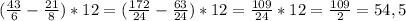 (\frac{43}{6} - \frac{21}{8})*12 =( \frac{172}{24} - \frac{63}{24})*12 = \frac{109}{24}*12 = \frac{109}{2} =54,5