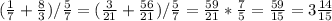 (\frac{1}{7} + \frac{8}{3} )/ \frac{5}{7} =( \frac{3}{21} + \frac{56}{21} )/ \frac{5}{7} = \frac{59}{21} * \frac{7}{5} = \frac{59}{15} =3 \frac{14}{15}