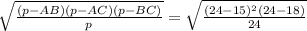 \sqrt{ \frac{(p-AB)(p-AC)(p-BC)}{p} } = \sqrt{ \frac{ (24-15)^{2} (24-18)}{24}