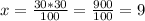 x= \frac{30*30}{100}= \frac{900}{100} =9