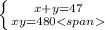 \left \{ {{x+y=47} \atop {xy=480}} \right.