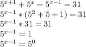 5^{x+1} + 5^{x} + 5^{x-1} =31&#10;&#10; 5^{x-1} *( 5^{2}+5+1 )=31&#10;&#10; 5^{x-1} *31=31&#10;&#10; 5^{x-1} =1&#10;&#10; 5^{x-1} = 5^{0}