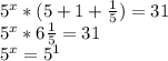 5^{x}*(5+1+ \frac{1}{5} ) =31&#10;&#10; 5^{x}*6 \frac{1}{5} =31&#10;&#10; 5^{x} =5 ^{1}