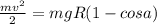 \frac{mv^2}{2} = mgR (1 - cos a)