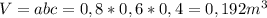 V = abc = 0,8 * 0,6 * 0,4 =0,192 m^3