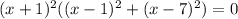 (x+1)^2((x-1)^2+(x-7)^2)=0