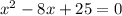 x^2-8x+25=0