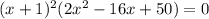 (x+1)^2(2x^2-16x+50)=0