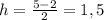 h= \frac{5-2}{2}=1,5