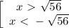 \left[\begin{array}{ccc}x\ \textgreater \ \sqrt{56}\\ x\ \textless \ -\sqrt{56}\end{array}\right