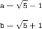 \tt\displaystyle a=\sqrt{5}-1\\\\b=\sqrt{5}+1