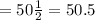 =50 \frac{1}{2} = 50.5