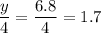 \displaystyle \frac{y}{4} =\frac{6.8}{4} =1.7