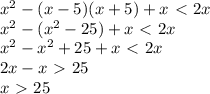 x^2-(x-5)(x+5)+x\ \textless \ 2x \\ x^2-(x^2-25)+x\ \textless \ 2x \\ x^2-x^2+25+x\ \textless \ 2x \\ 2x-x\ \textgreater \ 25 \\ x\ \textgreater \ 25