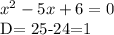 x^{2} -5x+6=0&#10;&#10;D= 25-24=1&#10;