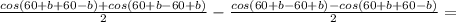 \frac{cos(60+b+60-b)+cos(60+b-60+b)}{2} - \frac{cos(60+b-60+b)-cos(60+b+60-b)}{2} =