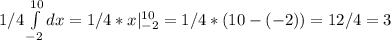 1/4 \int\limits^{10}_{-2} dx = 1/4 * x|\limits^{10}_{-2} = 1/4 * (10-(-2)) = 12/4 = 3&#10;