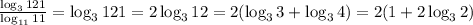 \frac{\log_3 121}{\log_{11}11}= \log_3 121 = 2\log_3 12=2(\log_3 3+\log_3 4)=2(1+2\log_3 2)