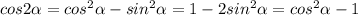 cos2 \alpha = cos^2 \alpha -sin^2 \alpha =1-2sin^2 \alpha =cos^2 \alpha -1&#10;