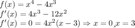 f(x) = x^4 - 4x^3\\ f'(x) = 4x^3 - 12x^2\\ f'(x) = 0 = 4x^2(x - 3) \Rightarrow x = 0 и x = 3