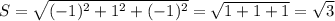 S=\sqrt{(-1)^2+1^2+(-1)^2}=\sqrt{1+1+1}=\sqrt{3}