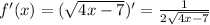 f'(x)= (\sqrt{4x-7})'= \frac{1}{2 \sqrt{4x-7} }