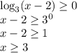 \log_3 (x-2) \geq 0 \\ &#10;x-2 \geq 3^0 \\ &#10;x - 2 \geq 1 \\ &#10;x \geq 3