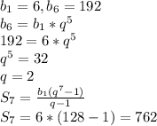 b_1=6,b_6=192\\b_6=b_1*q^5\\192=6*q^5\\q^5=32\\q=2\\S_7=\frac{b_1(q^7-1)}{q-1}\\S_7=6*(128-1)=762