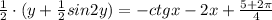 \frac{1}{2}\cdot (y+\frac{1}{2}sin2y)=-ctgx-2x+\frac{5+2\pi}{4}