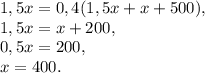 1,5x=0,4(1,5x+x+500), \\ 1,5x=x+200, \\ 0,5x=200, \\ x=400.